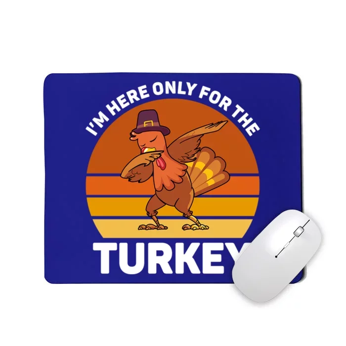 Im Here Only For The Turkey Dabbing Turkey Thanksgiving Gift Mousepad