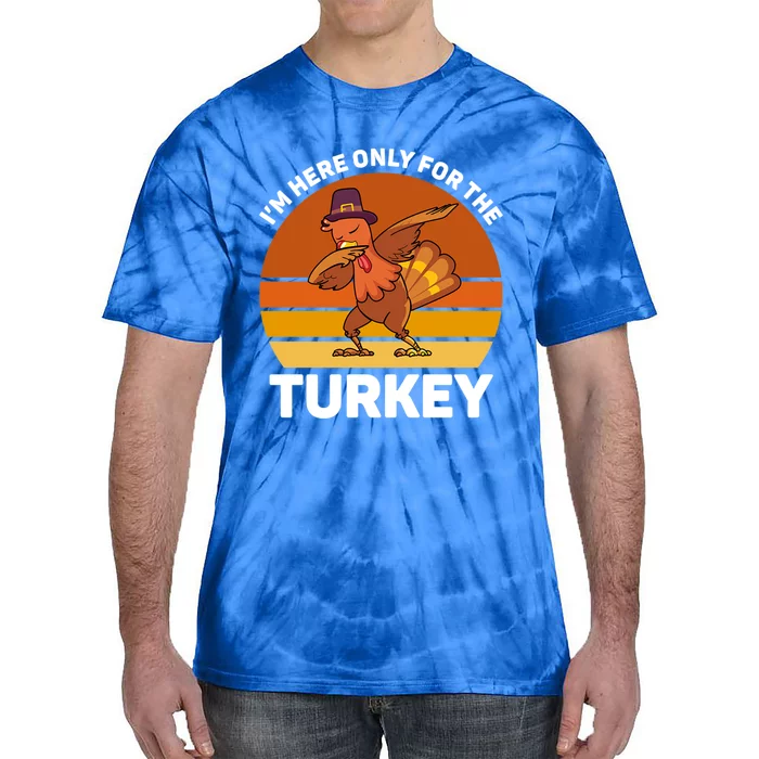 Im Here Only For The Turkey Dabbing Turkey Thanksgiving Gift Tie-Dye T-Shirt