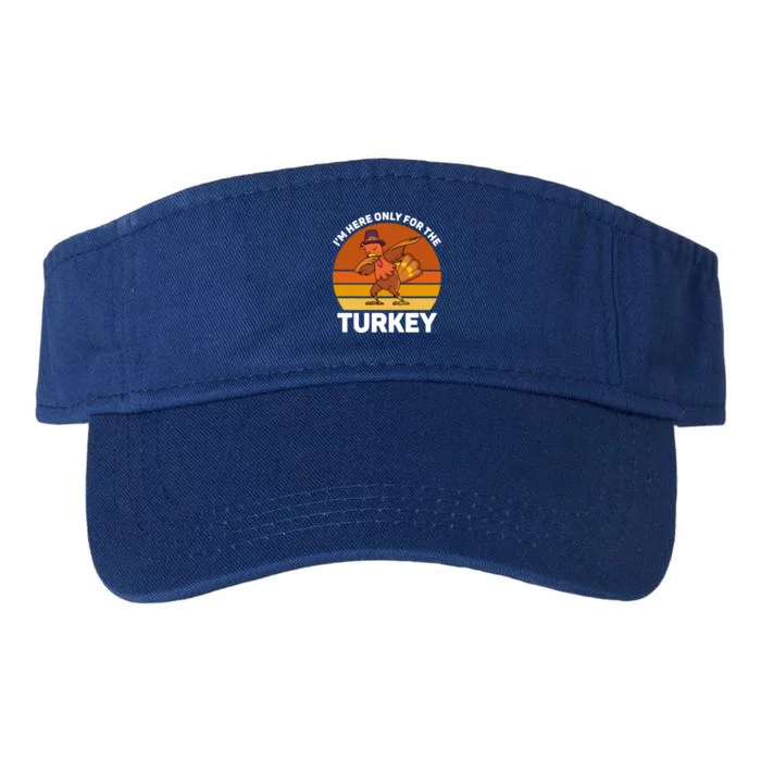 Im Here Only For The Turkey Dabbing Turkey Thanksgiving Gift Valucap Bio-Washed Visor