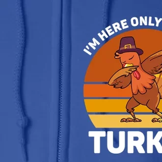 Im Here Only For The Turkey Dabbing Turkey Thanksgiving Gift Full Zip Hoodie