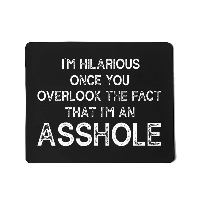 Im Hilarious Once You Overlook The Fact That Im An Asshole Mousepad