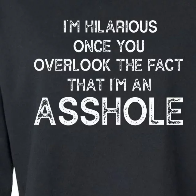 Im Hilarious Once You Overlook The Fact That Im An Asshole Cropped Pullover Crew