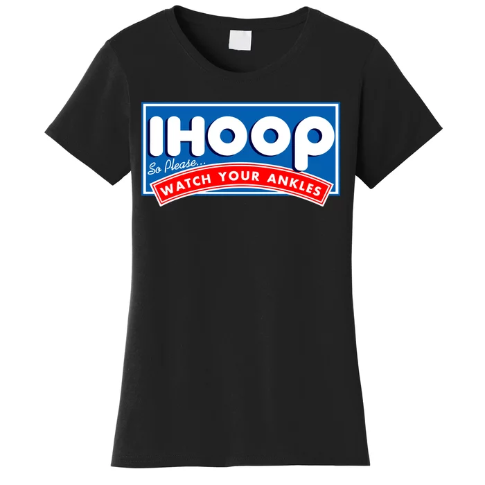 ihoop I Hoop So Please Watch Your Ankles Funny Basketball Women's T-Shirt