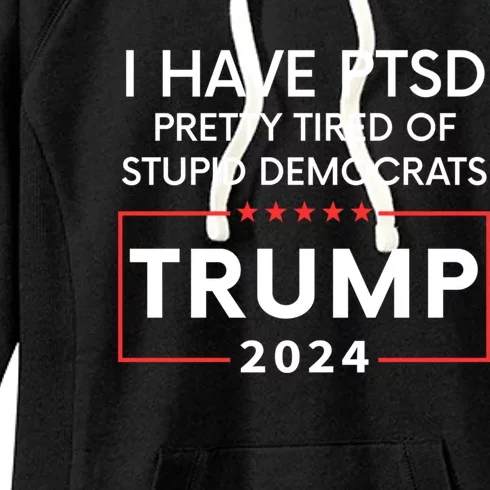 I Have Ptsd Pretty Tired Of Stupid Democrats Trump 2024 Women's Fleece Hoodie