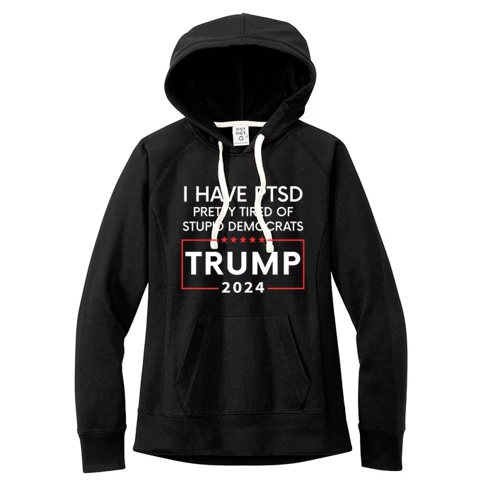 I Have Ptsd Pretty Tired Of Stupid Democrats Trump 2024 Women's Fleece Hoodie