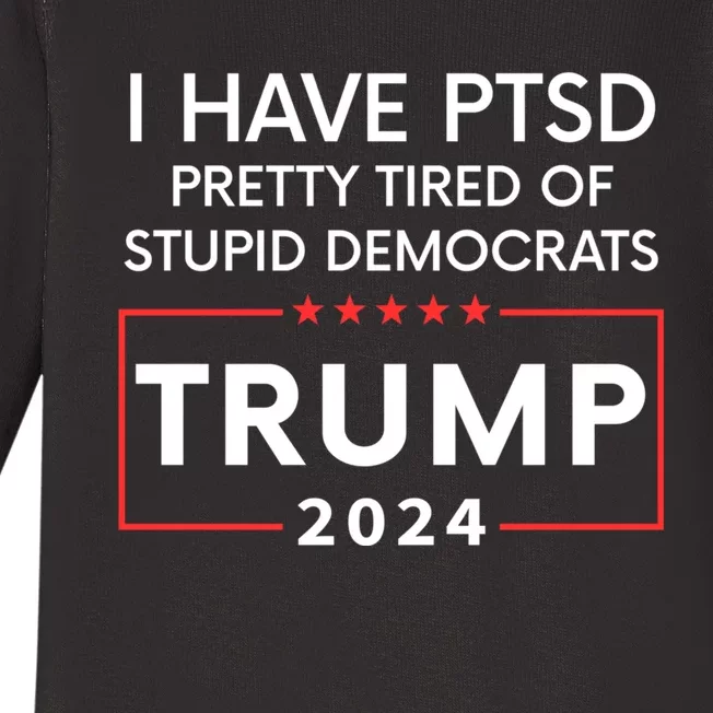 I Have Ptsd Pretty Tired Of Stupid Democrats Trump 2024 Baby Long Sleeve Bodysuit