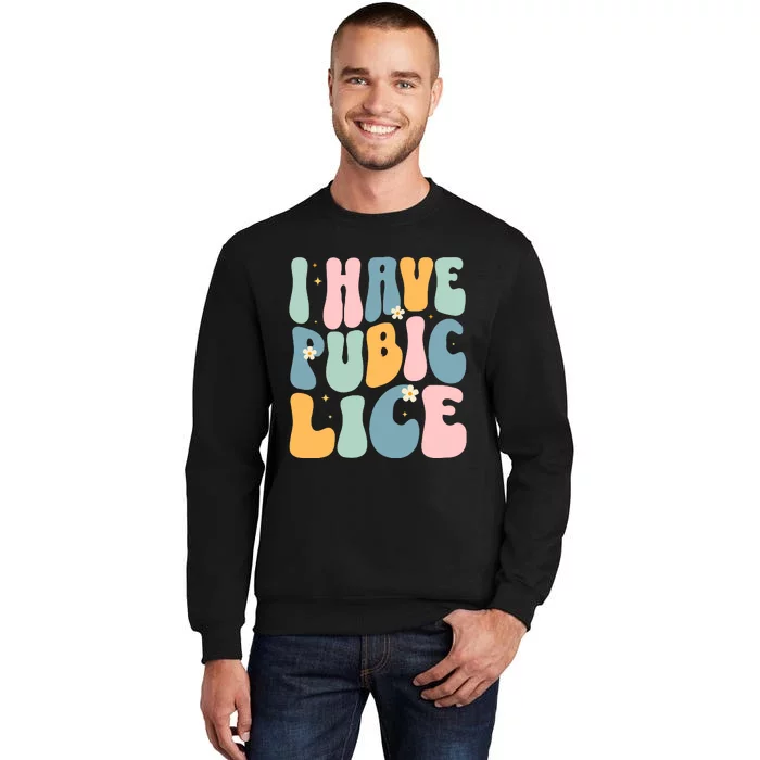 I Have Pubic Lice Funny Offensive Inappropriate Meme Tall Sweatshirt