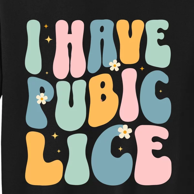 I Have Pubic Lice Funny Offensive Inappropriate Meme Tall Sweatshirt