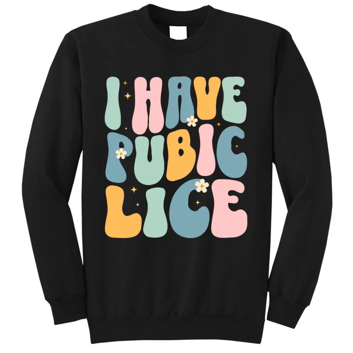 I Have Pubic Lice Funny Offensive Inappropriate Meme Tall Sweatshirt