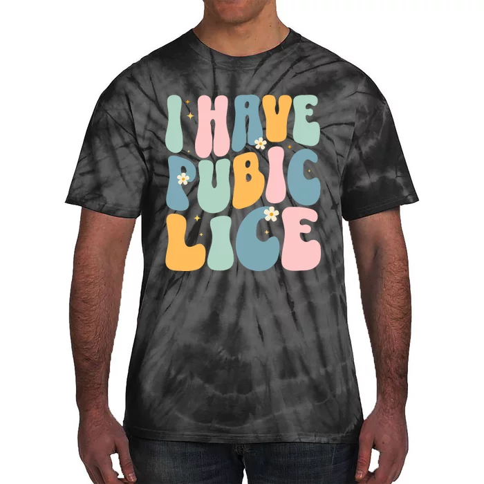 I Have Pubic Lice Funny Offensive Inappropriate Meme Tie-Dye T-Shirt