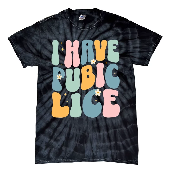 I Have Pubic Lice Funny Offensive Inappropriate Meme Tie-Dye T-Shirt