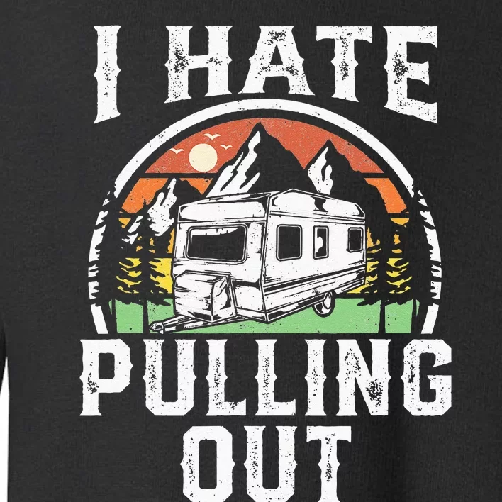 I Hate Pulling Out Funny Camper RV Camping Trailer Gift Toddler Sweatshirt