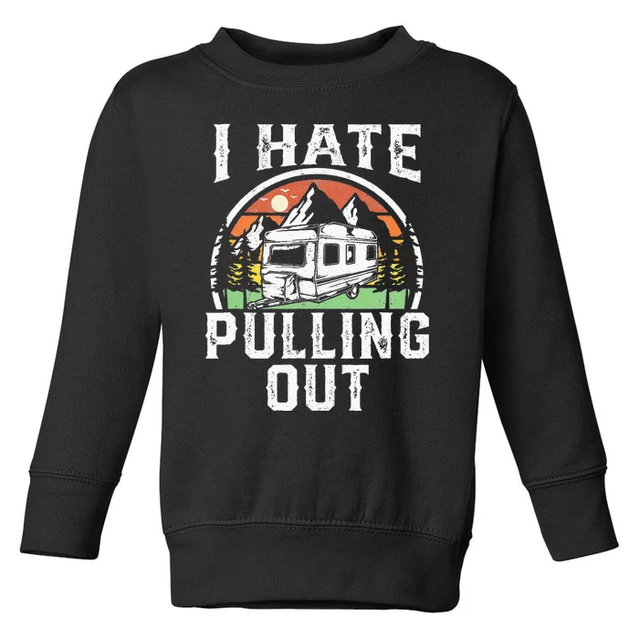 I Hate Pulling Out Funny Camper RV Camping Trailer Gift Toddler Sweatshirt