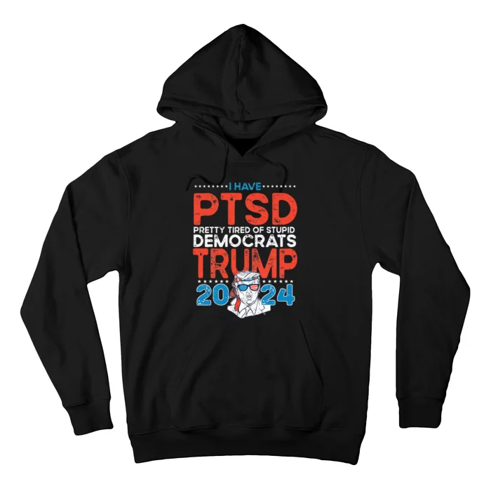 I Have PTSD Pretty Tired Of Stupid Democrats Trump 2024 Hoodie