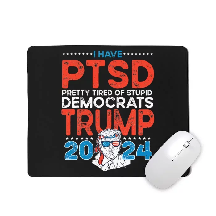 I Have PTSD Pretty Tired Of Stupid Democrats Trump 2024 Mousepad