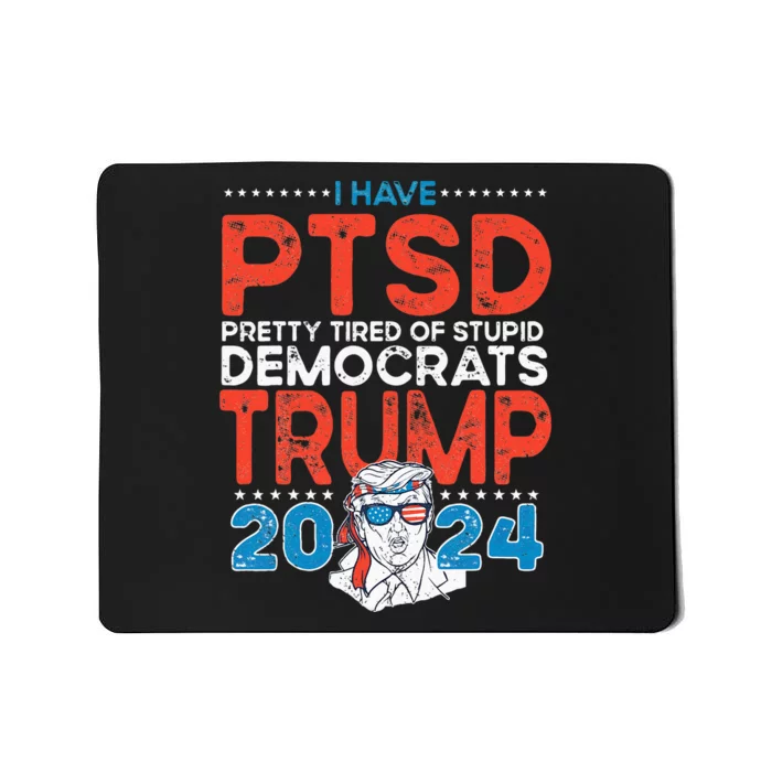 I Have PTSD Pretty Tired Of Stupid Democrats Trump 2024 Mousepad