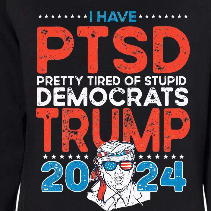 I Have PTSD Pretty Tired Of Stupid Democrats Trump 2024 Womens California Wash Sweatshirt