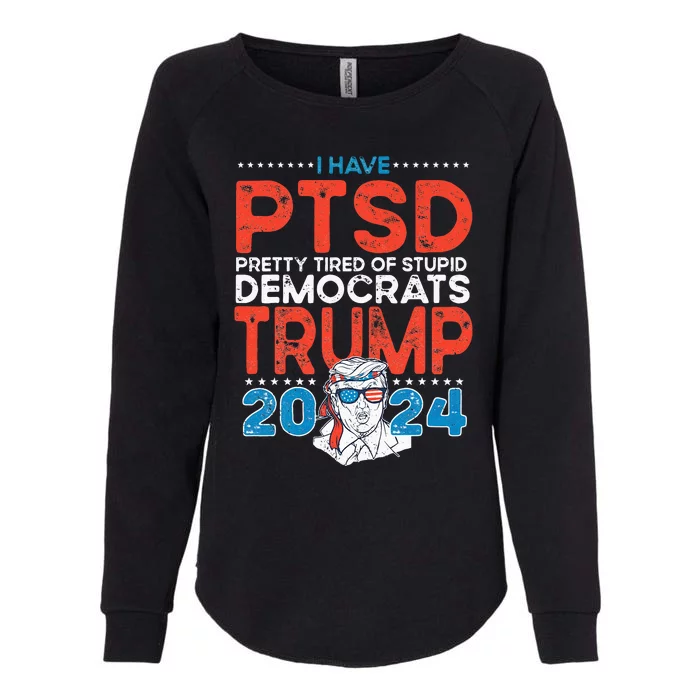 I Have PTSD Pretty Tired Of Stupid Democrats Trump 2024 Womens California Wash Sweatshirt