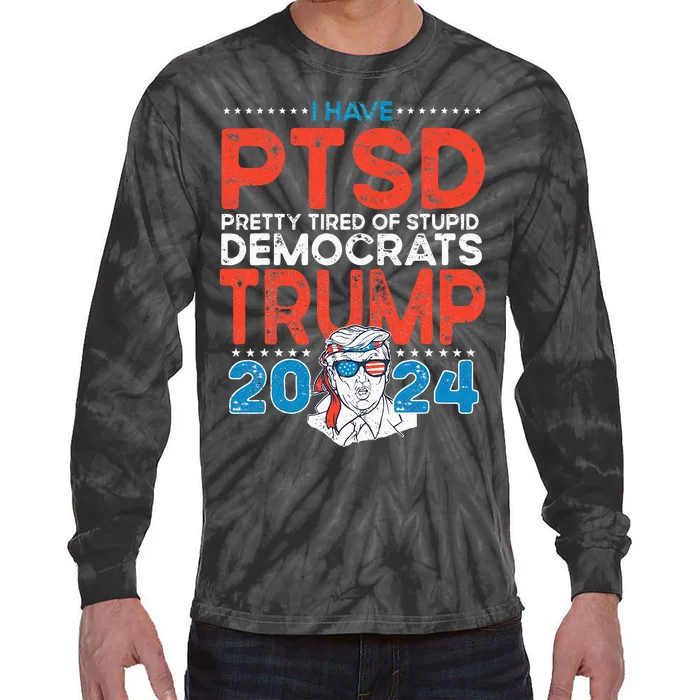 I Have PTSD Pretty Tired Of Stupid Democrats Trump 2024 Tie-Dye Long Sleeve Shirt