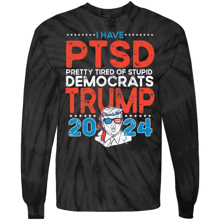 I Have PTSD Pretty Tired Of Stupid Democrats Trump 2024 Tie-Dye Long Sleeve Shirt