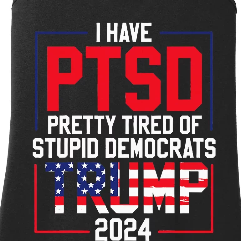 I Have Ptsd Pretty Tired Of Stupid Democrats Trump 2024 Ladies Essential Tank