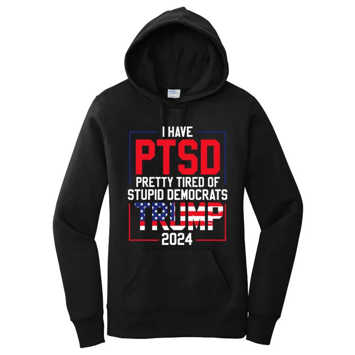 I Have Ptsd Pretty Tired Of Stupid Democrats Trump 2024 Women's Pullover Hoodie