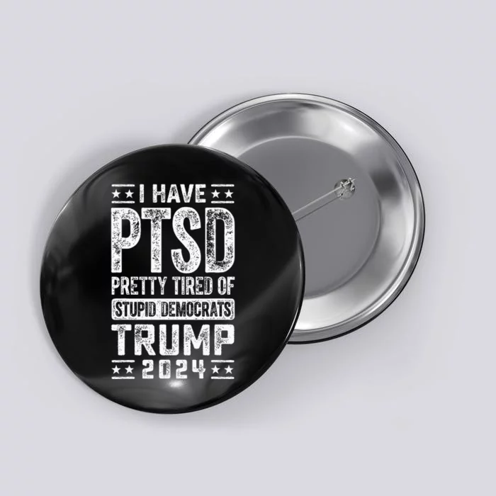 I Have Ptsd Pretty Tired Of Stupid Democrats Trump 2024 Button