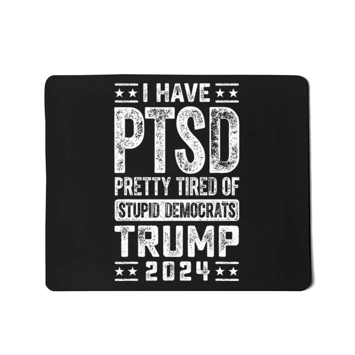 I Have Ptsd Pretty Tired Of Stupid Democrats Trump 2024 Mousepad