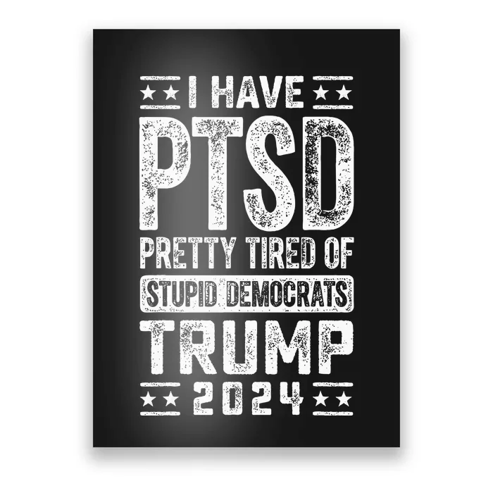 I Have Ptsd Pretty Tired Of Stupid Democrats Trump 2024 Poster