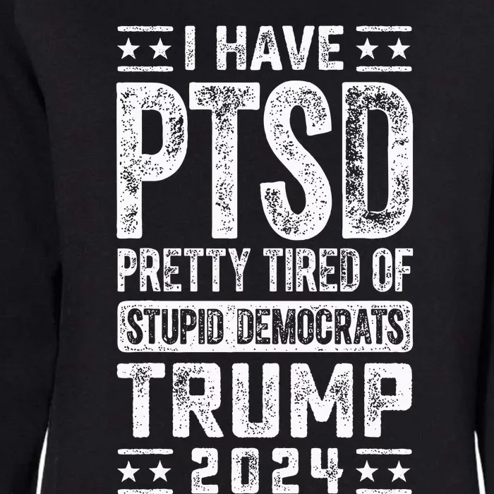 I Have Ptsd Pretty Tired Of Stupid Democrats Trump 2024 Womens California Wash Sweatshirt