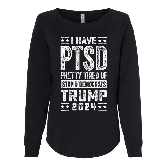 I Have Ptsd Pretty Tired Of Stupid Democrats Trump 2024 Womens California Wash Sweatshirt