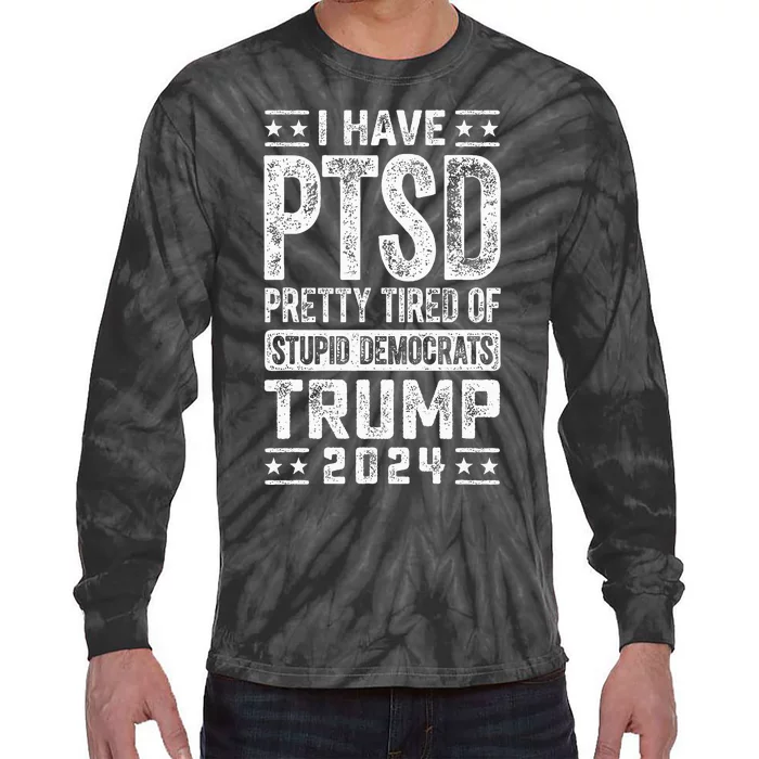 I Have Ptsd Pretty Tired Of Stupid Democrats Trump 2024 Tie-Dye Long Sleeve Shirt