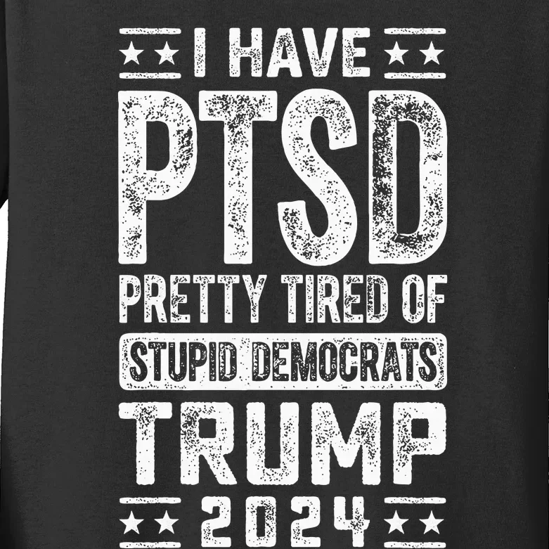 I Have Ptsd Pretty Tired Of Stupid Democrats Trump 2024 Kids Long Sleeve Shirt