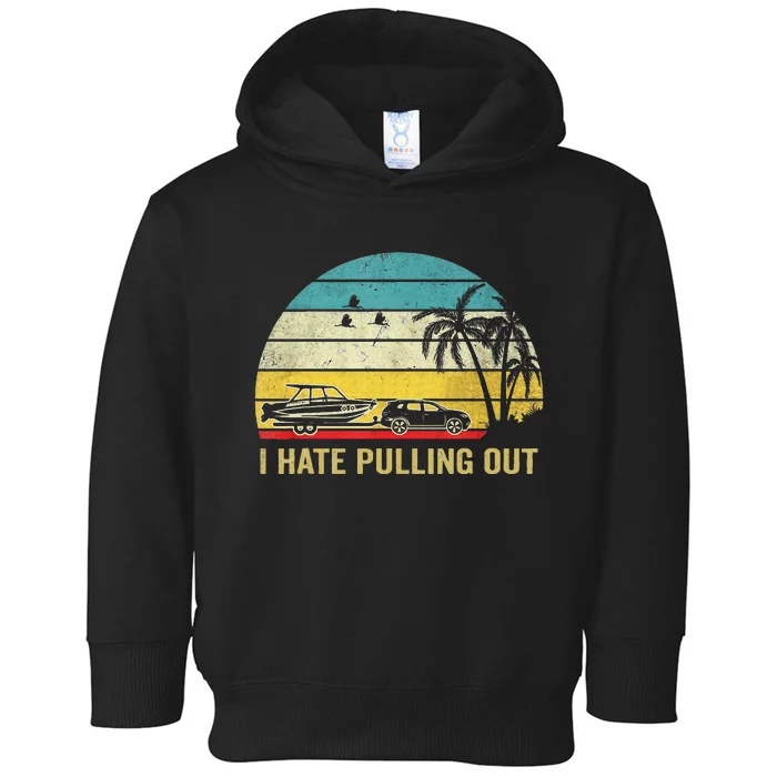 I Hate Pulling Out Retro Boating Boat Captain Toddler Hoodie