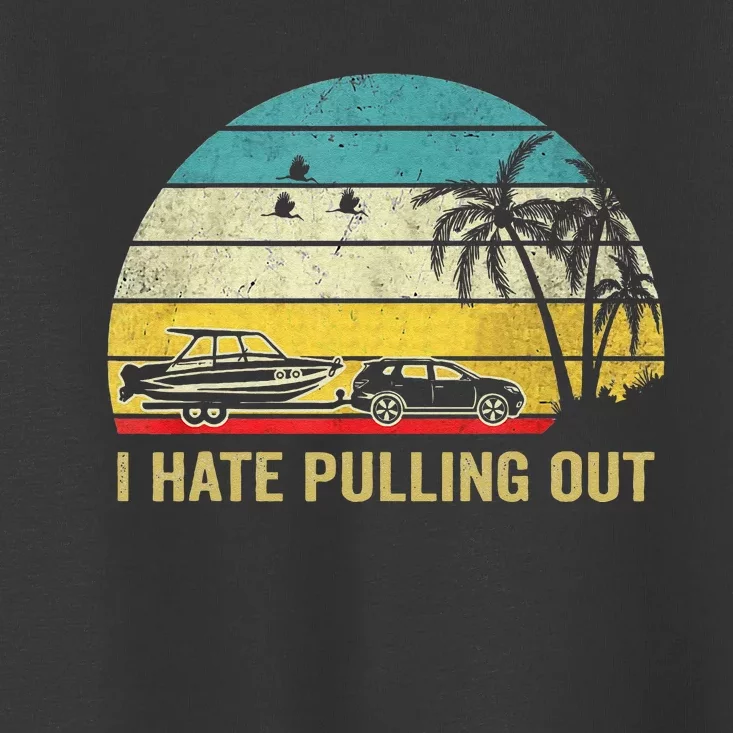 I Hate Pulling Out Retro Boating Boat Captain Toddler T-Shirt