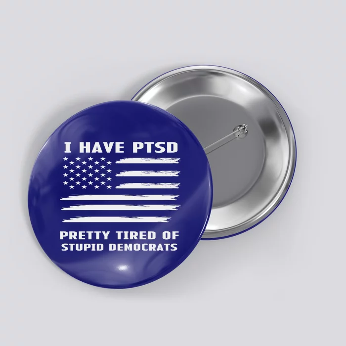 I Have PTSD Pretty Tired Of Stupid Democrats American Flag Button