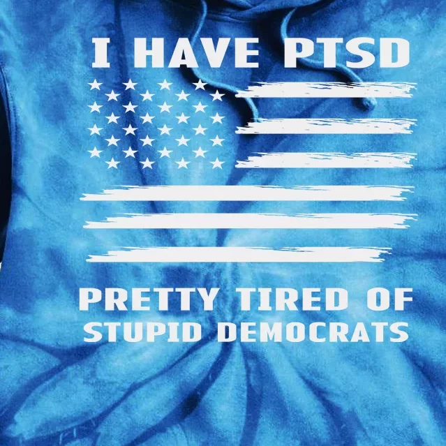 I Have PTSD Pretty Tired Of Stupid Democrats American Flag Tie Dye Hoodie