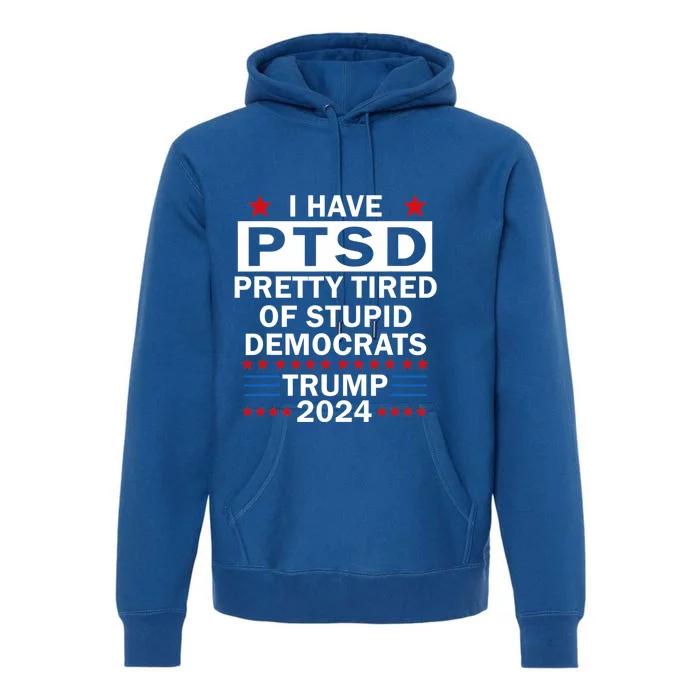 I Have Ptsd Pretty Tired Of Stupid Democrats Premium Hoodie