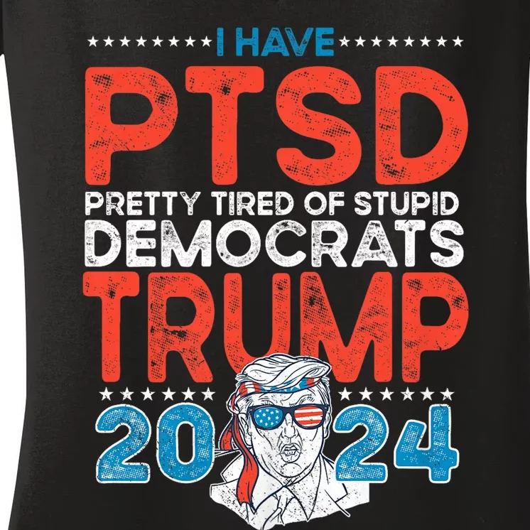 I Have Ptsd Pretty Tired Of Stupid Democrats Trump 2024 Women's V-Neck T-Shirt