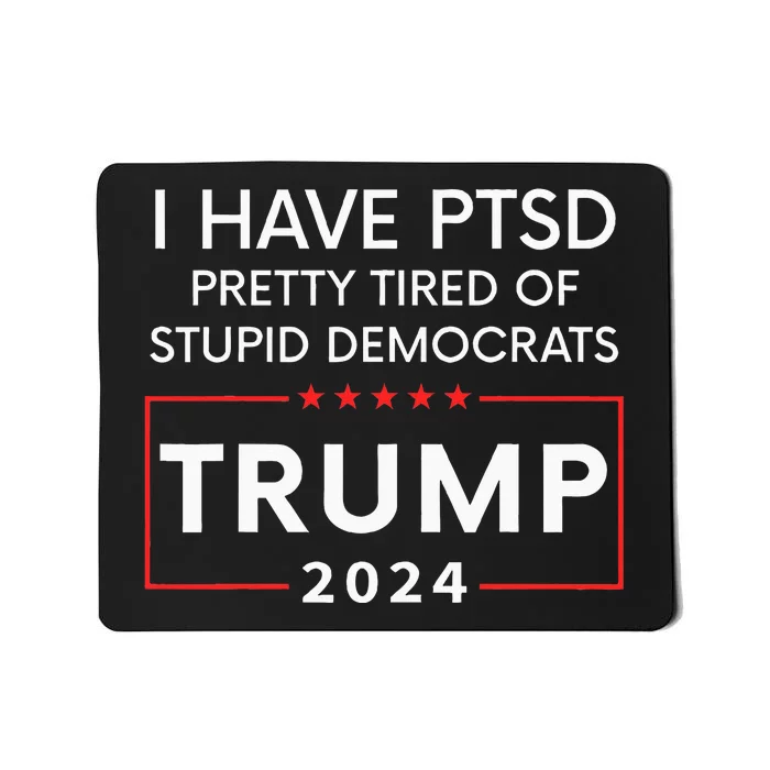 I Have Ptsd Pretty Tired Of Stupid Democrats Trump 2024 Mousepad