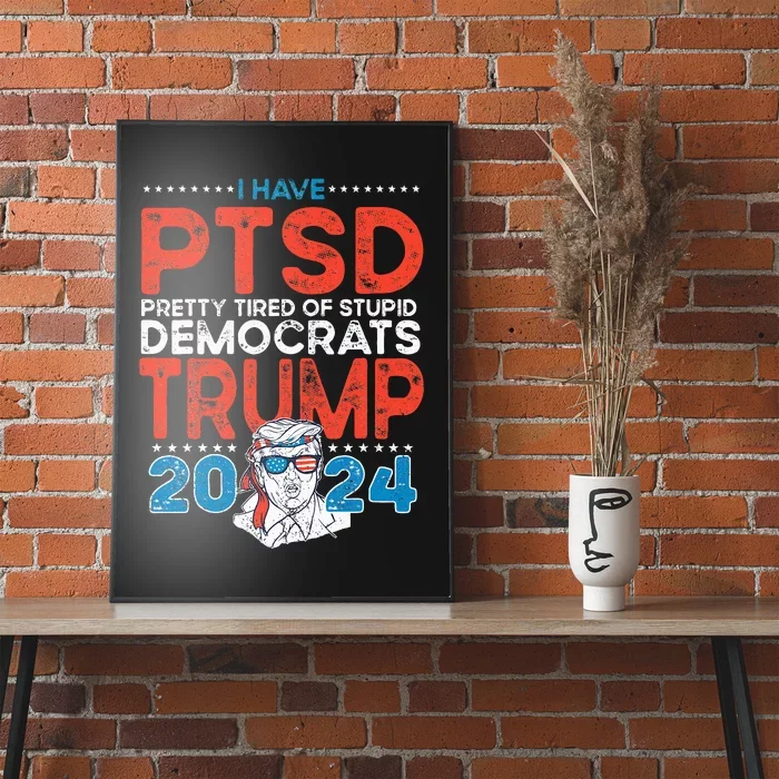 I Have Ptsd Pretty Tired Of Stupid Democrats Trump 2024 Poster