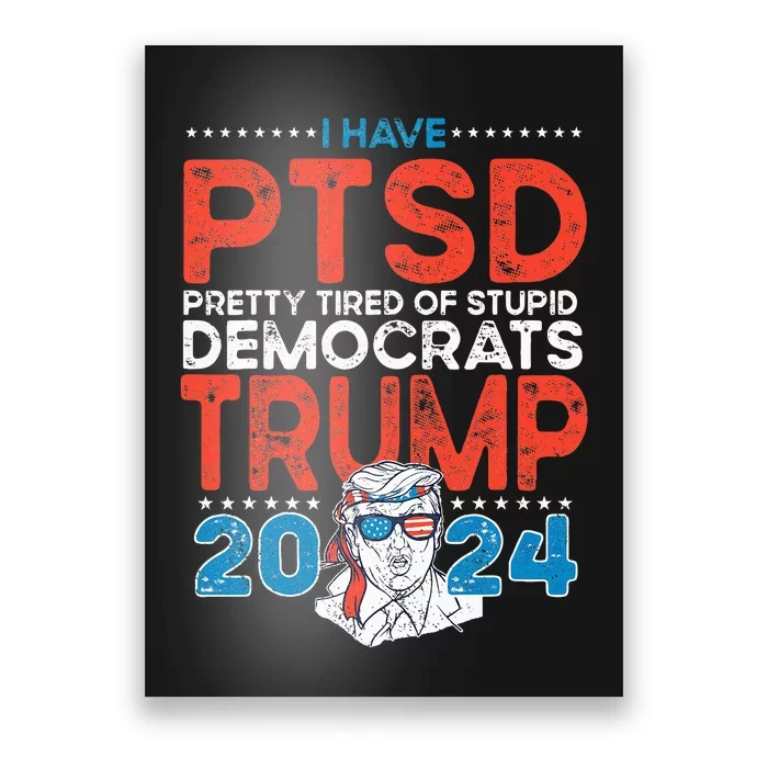 I Have Ptsd Pretty Tired Of Stupid Democrats Trump 2024 Poster