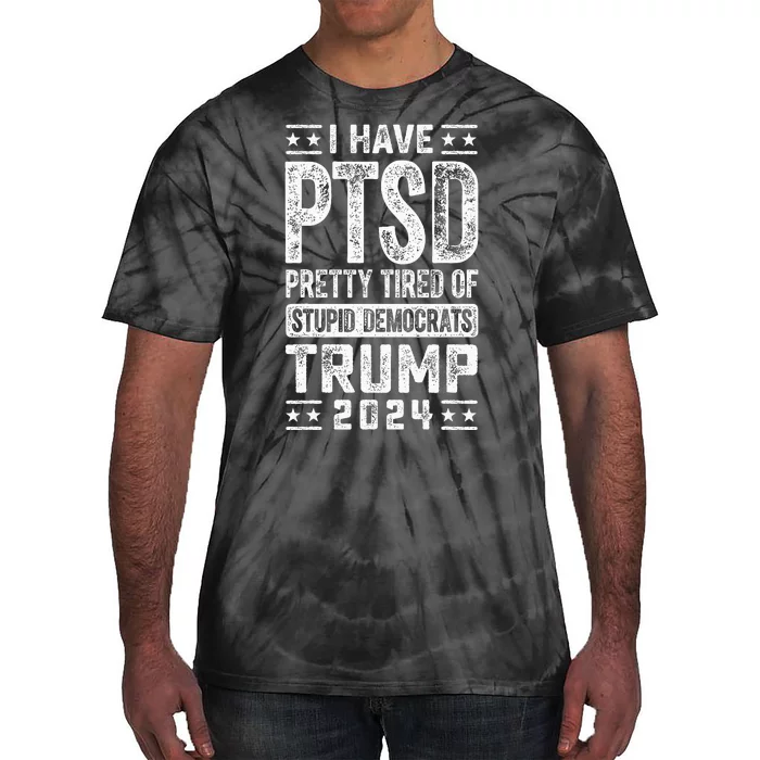 I Have Ptsd Pretty Tired Of Stupid Democrats Trump 2024 Tie-Dye T-Shirt