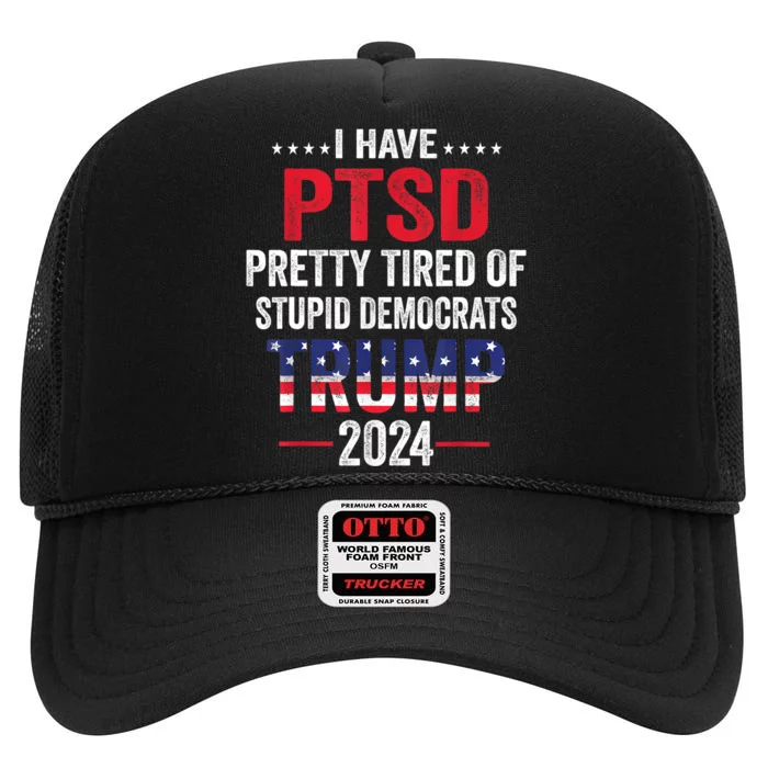 I Have PTSD Pretty Tired Of Stupid Democrats Trump 2024 TShirt High Crown Mesh Trucker Hat