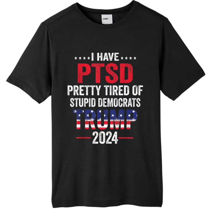 I Have PTSD Pretty Tired Of Stupid Democrats Trump 2024 TShirt ChromaSoft Performance T-Shirt