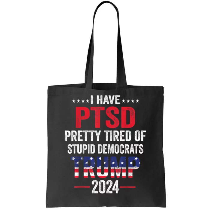 I Have PTSD Pretty Tired Of Stupid Democrats Trump 2024 TShirt Tote Bag