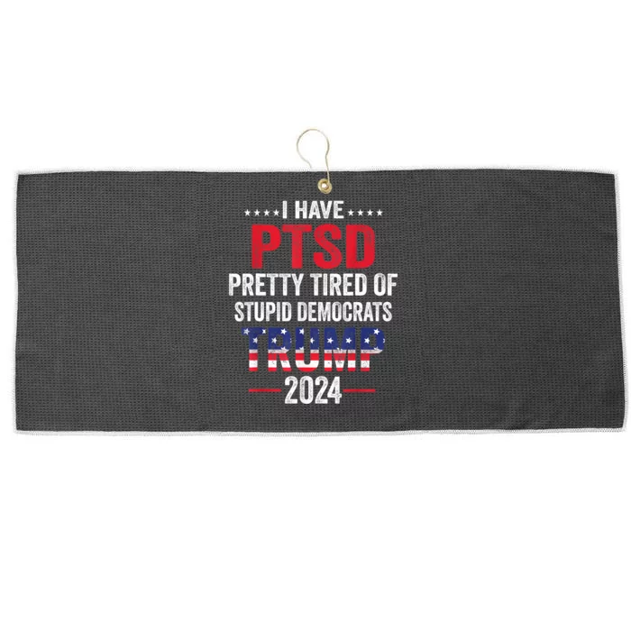 I Have PTSD Pretty Tired Of Stupid Democrats Trump 2024 TShirt Large Microfiber Waffle Golf Towel