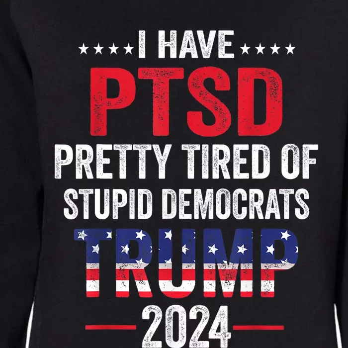 I Have PTSD Pretty Tired Of Stupid Democrats Trump 2024 TShirt Womens California Wash Sweatshirt