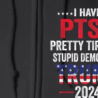 I Have PTSD Pretty Tired Of Stupid Democrats Trump 2024 TShirt Full Zip Hoodie