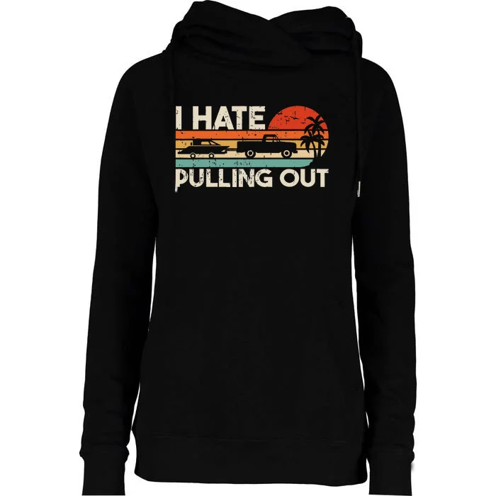 I Hate Pulling Out Vintage Boating Trailer Boat Captain Womens Funnel Neck Pullover Hood